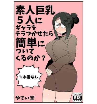 Bucetuda Shirouto Kyonyuu 5 Nin ni Gyara o Chiratsuka Setara Kantan ni Tsuite Kuru Noka?- Original hentai Finger